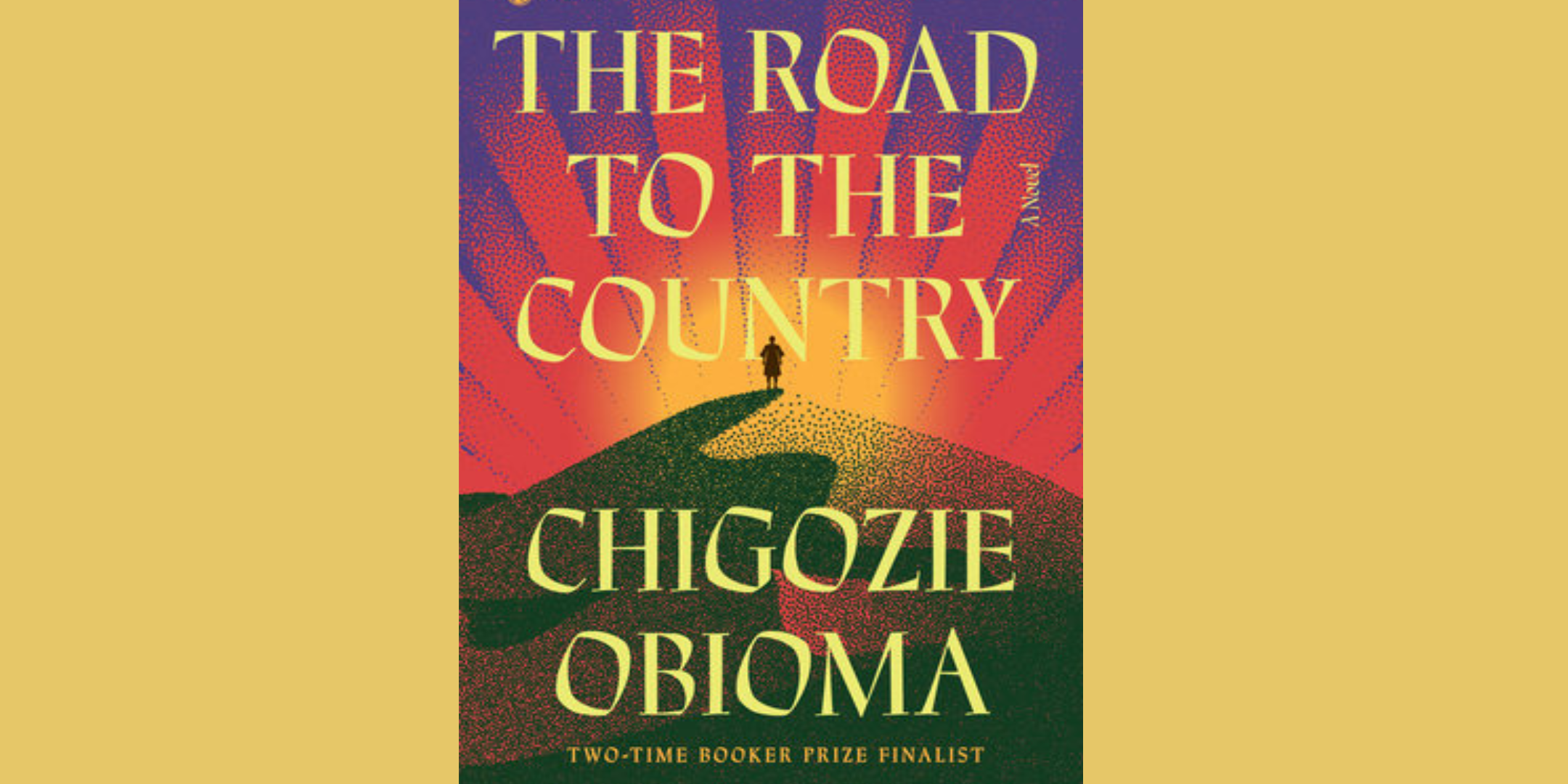 Cover of "The Road to the Country" by Chigozie Obioma. Two-time Booker Prize Finalist. The cover of "The Road to the Country" shows a man in silhouette, standing on top of a green hill, staring at the rays of a glowing red and purple sunset.