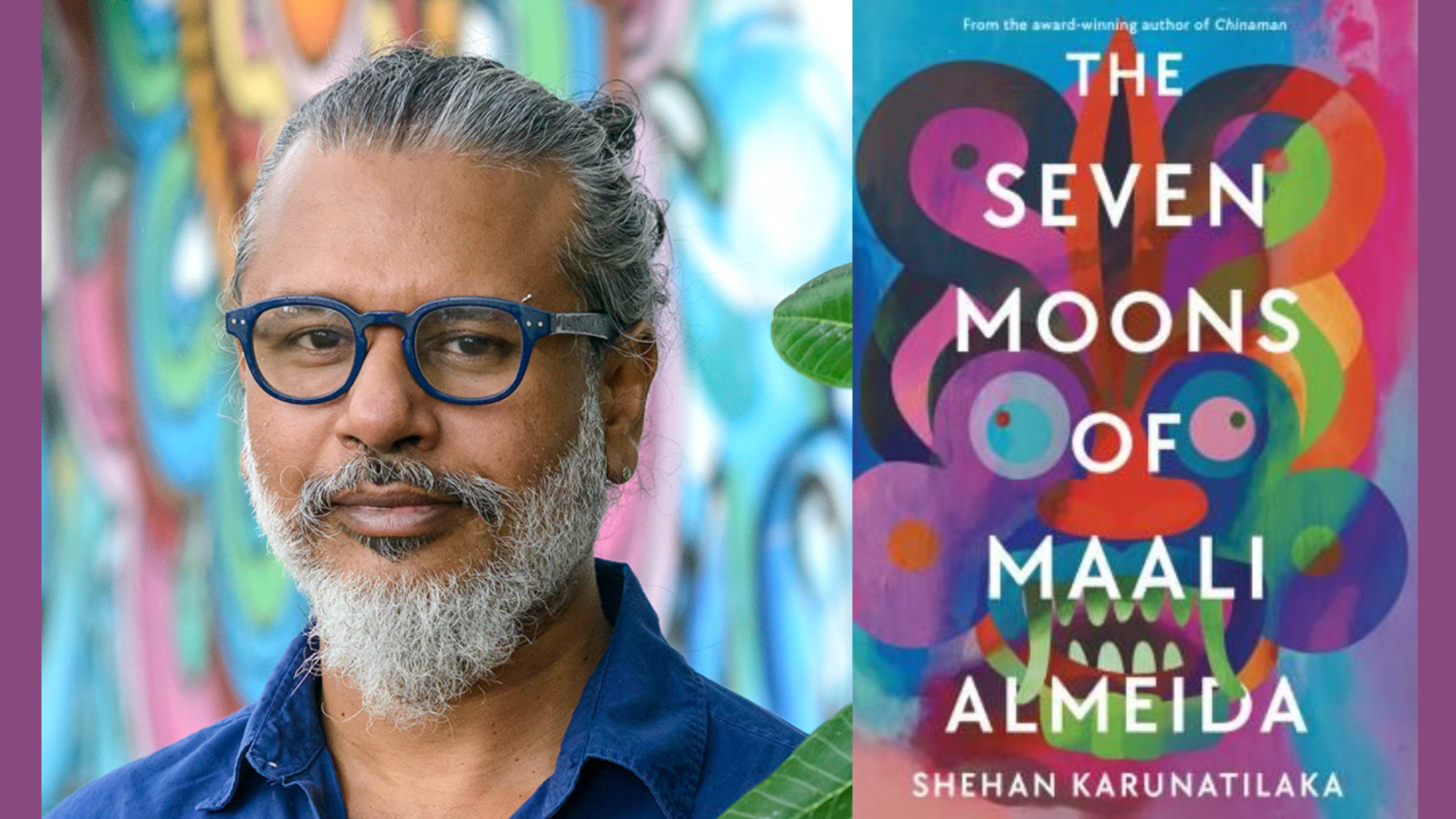 Shehan Karunatilaka with a grey beard and glasses standing in front of a colorful wall. Book cover for "The Seven Moons of Mali Almeida" has a colorful, grimacing dragon face.